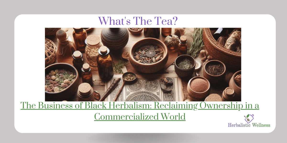 The Business of Black Herbalism: Reclaiming Ownership in a Commercialized World