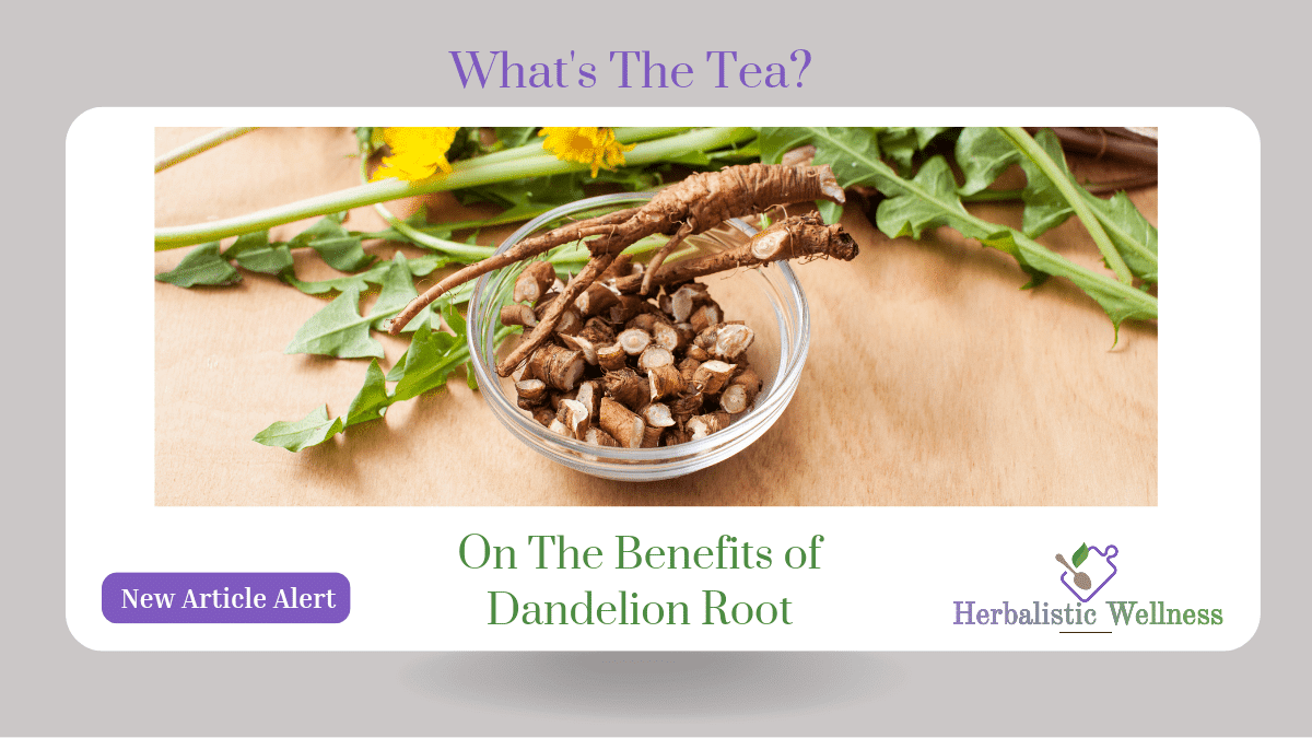 What's The Tea? On the Benefits of Dandelion Root