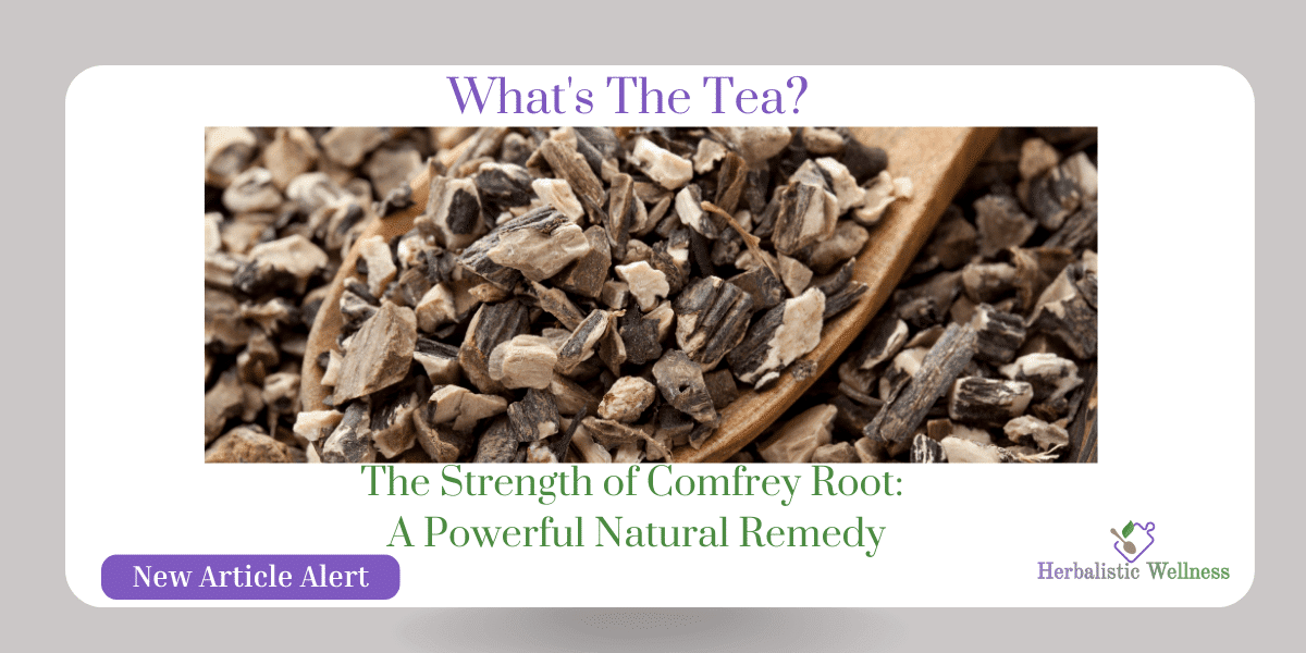 The Strength of Comfrey Root: A Powerful Natural Remedy